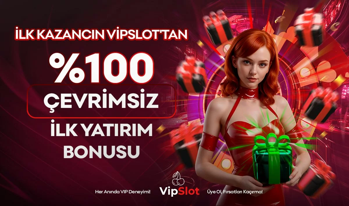 Vipslot — %100 ÇEVRİMSİZ İLK YATIRIM BONUSU