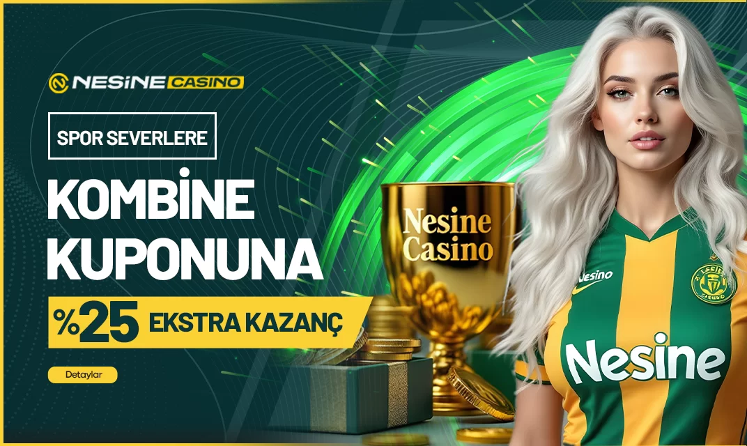 Nesinecasino — KOMBİNE KUPONUNUZA %25 EKSTRA KAZANÇ!